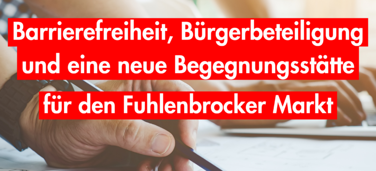 Antrag zum Fuhlenbrocker Markt: Fokus auf Barrierefreiheit, Bürgerbeteiligung, Wohnen und Räume für Nachbarschaft